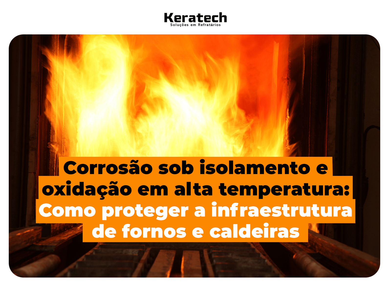 Corrosão sob isolamento e oxidação em alta temperatura: Como proteger a infraestrutura de fornos e caldeiras